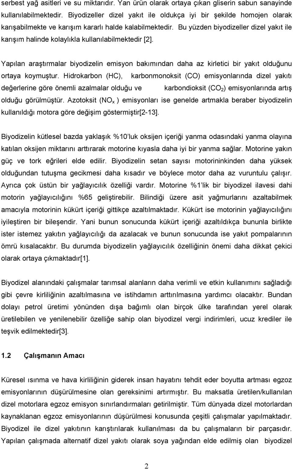 Bu yüzden biyodizeller dizel yakıt ile karışım halinde kolaylıkla kullanılabilmektedir [2]. Yapılan araştırmalar biyodizelin emisyon bakımından daha az kirletici bir yakıt olduğunu ortaya koymuştur.