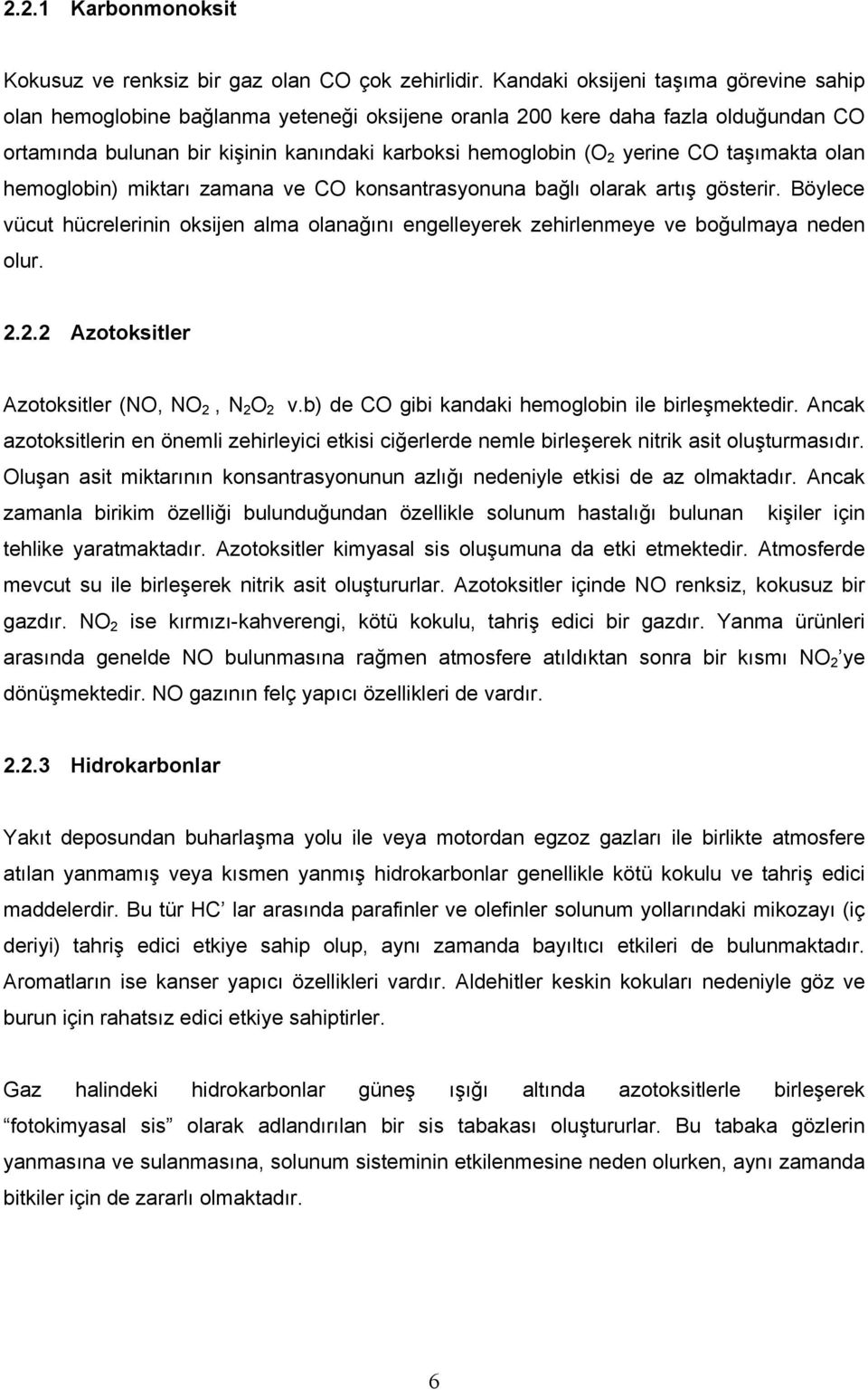 taşımakta olan hemoglobin) miktarı zamana ve CO konsantrasyonuna bağlı olarak artış gösterir. Böylece vücut hücrelerinin oksijen alma olanağını engelleyerek zehirlenmeye ve boğulmaya neden olur. 2.