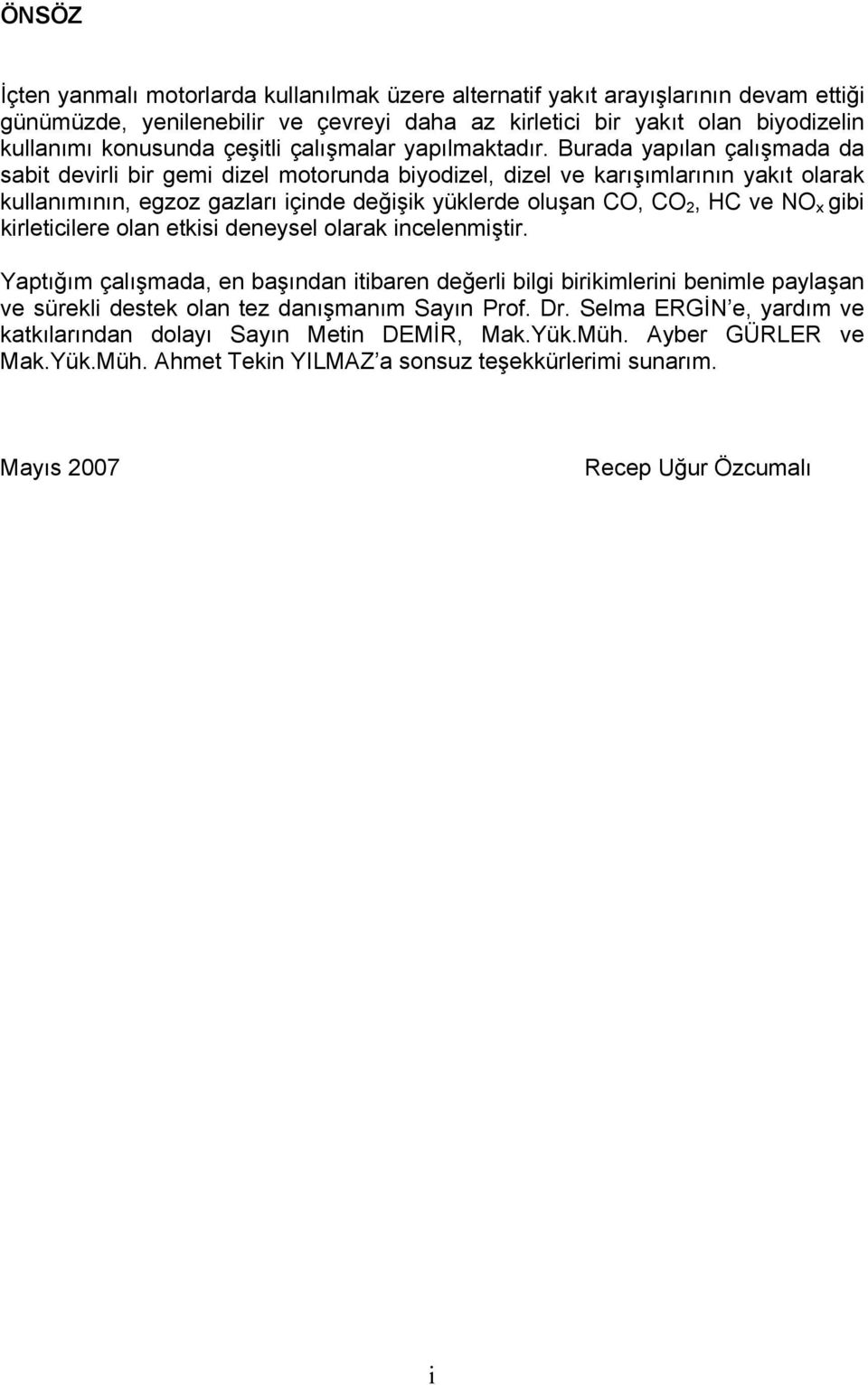 Burada yapılan çalışmada da sabit devirli bir gemi dizel motorunda biyodizel, dizel ve karışımlarının yakıt olarak kullanımının, egzoz gazları içinde değişik yüklerde oluşan CO, CO 2, HC ve NO x gibi