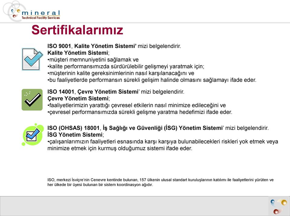 performansın sürekli gelişim halinde olmasını sağlamayı ifade eder. ISO 14001, Çevre Yönetim Sistemi mizi belgelendirir.