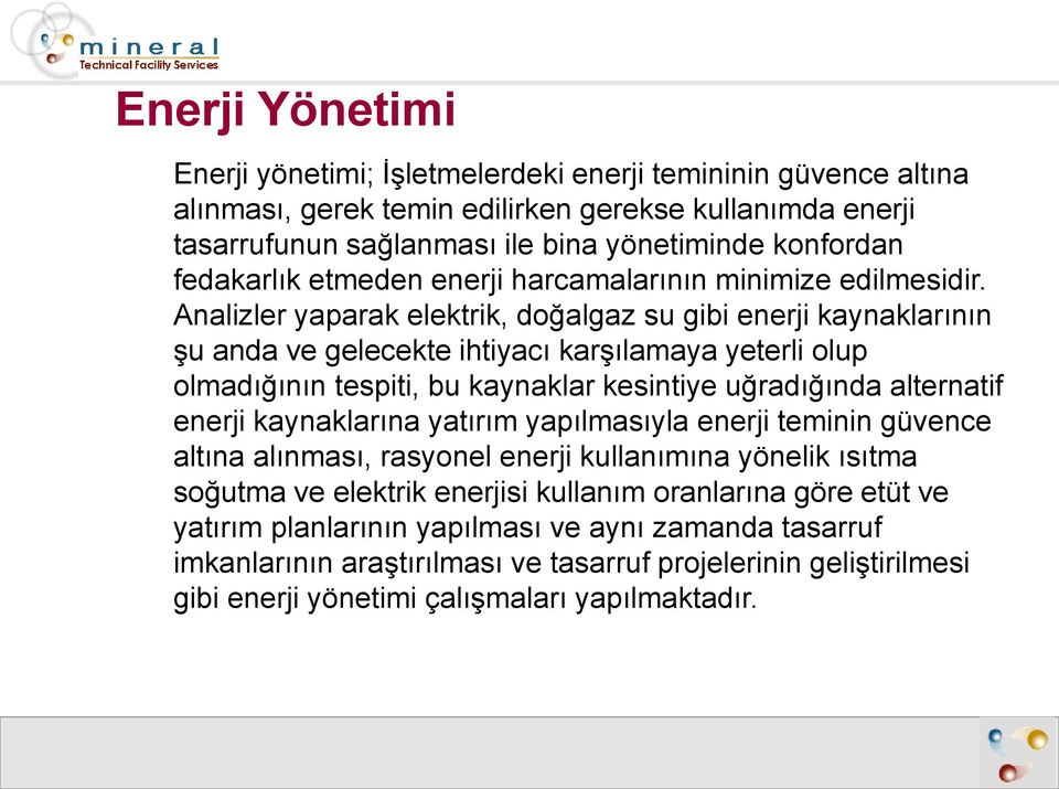 Analizler yaparak elektrik, doğalgaz su gibi enerji kaynaklarının şu anda ve gelecekte ihtiyacı karşılamaya yeterli olup olmadığının tespiti, bu kaynaklar kesintiye uğradığında alternatif enerji