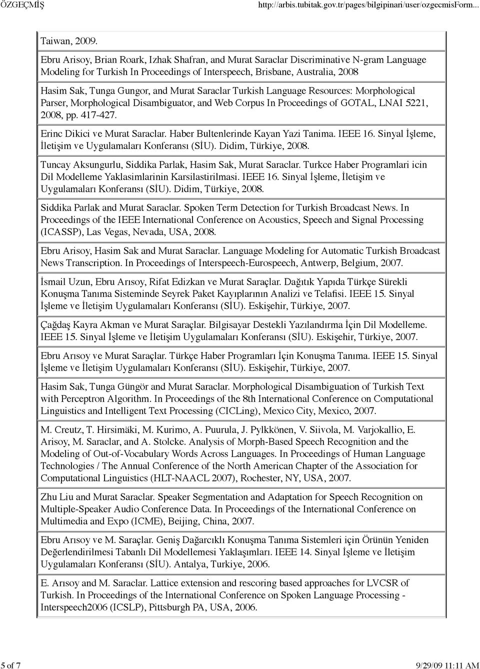 Murat Saraclar Turkish Language Resources: Morphological Parser, Morphological Disambiguator, and Web Corpus In Proceedings of GOTAL, LNAI 5221, 2008, pp. 417-427. Erinc Dikici ve Murat Saraclar.