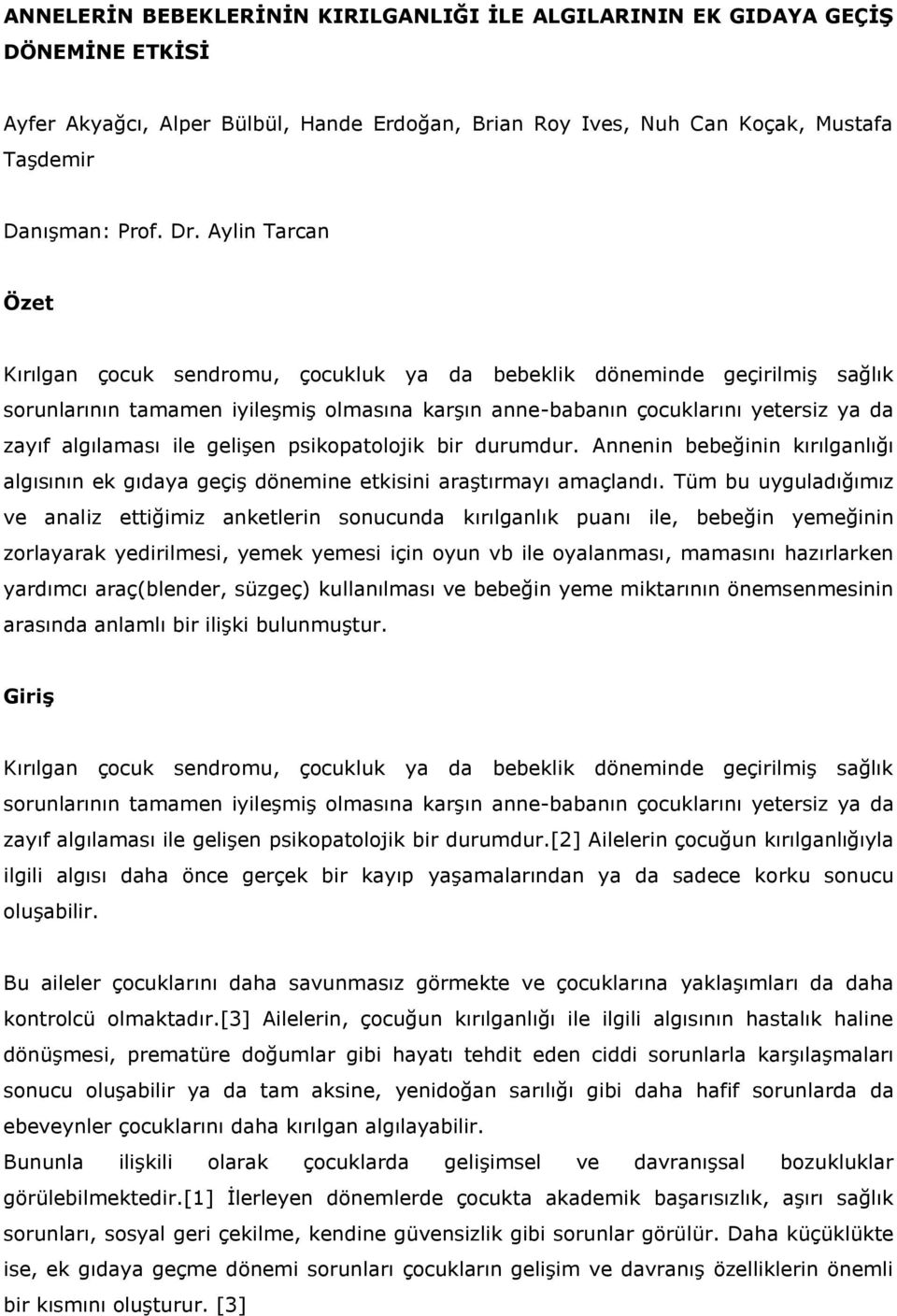 ile gelişen psikopatolojik bir durumdur. Annenin bebeğinin kırılganlığı algısının ek gıdaya geçiş dönemine etkisini araştırmayı amaçlandı.