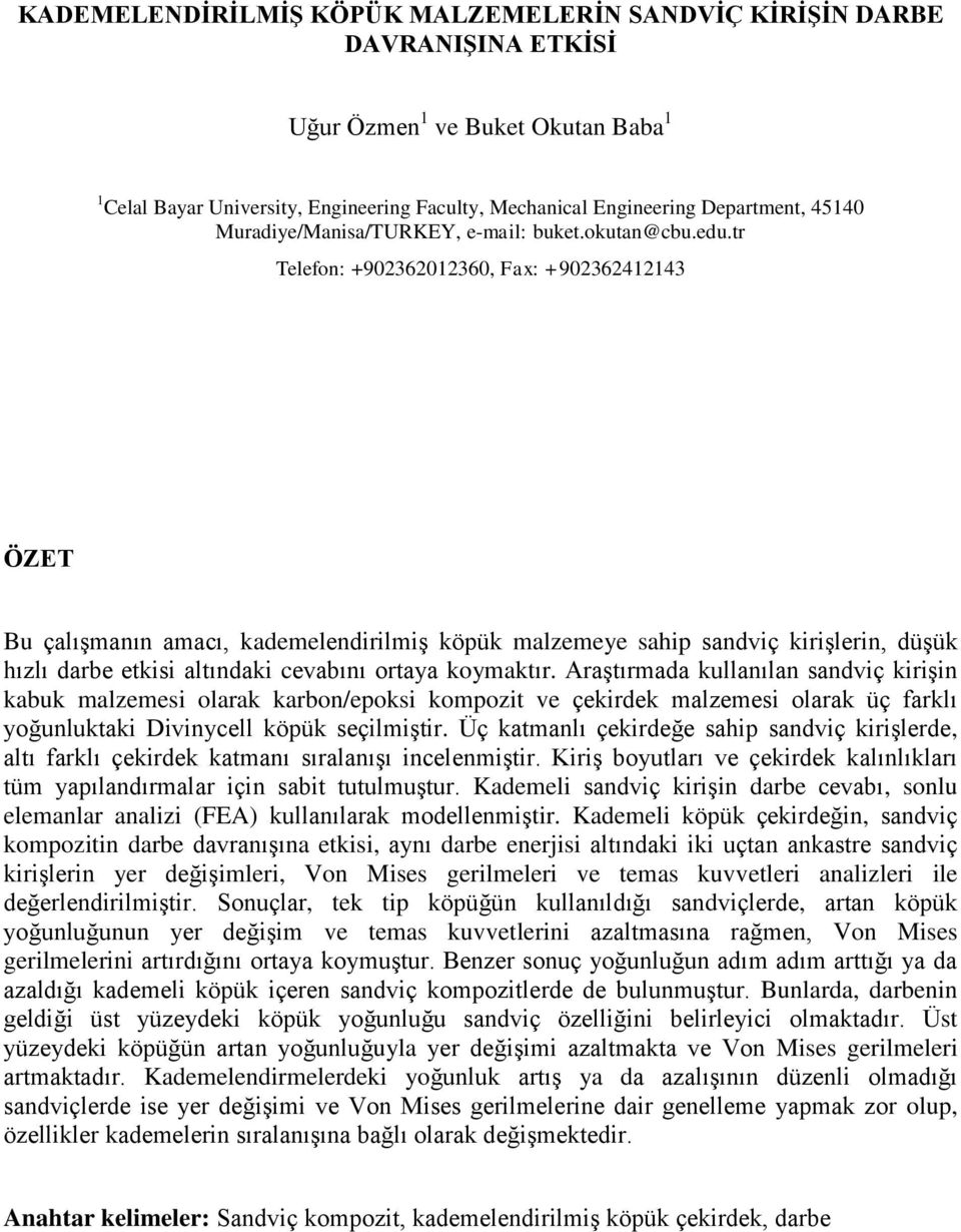 tr Telefon: +902362012360, Fax: +902362412143 ÖZET Bu çalışmanın amacı, kademelendirilmiş köpük malzemeye sahip sandviç kirişlerin, düşük hızlı darbe etkisi altındaki cevabını ortaya koymaktır.