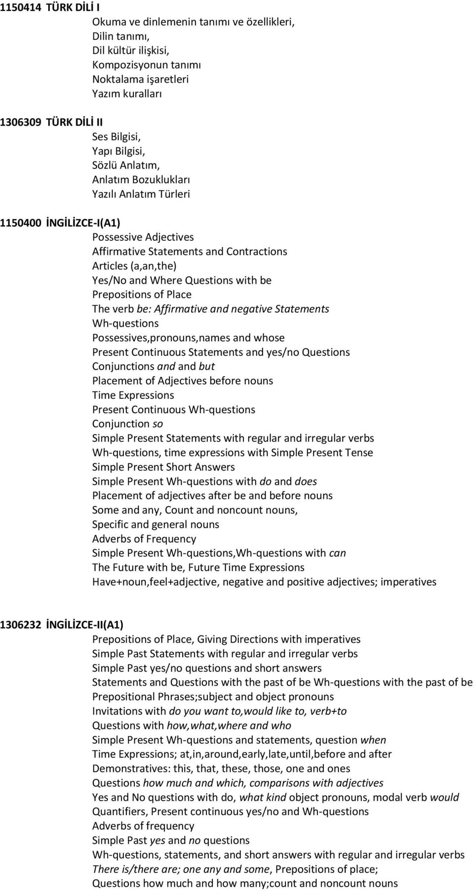 Questions with be Prepositions of Place The verb be: Affirmative and negative Statements Wh-questions Possessives,pronouns,names and whose Present Continuous Statements and yes/no Questions