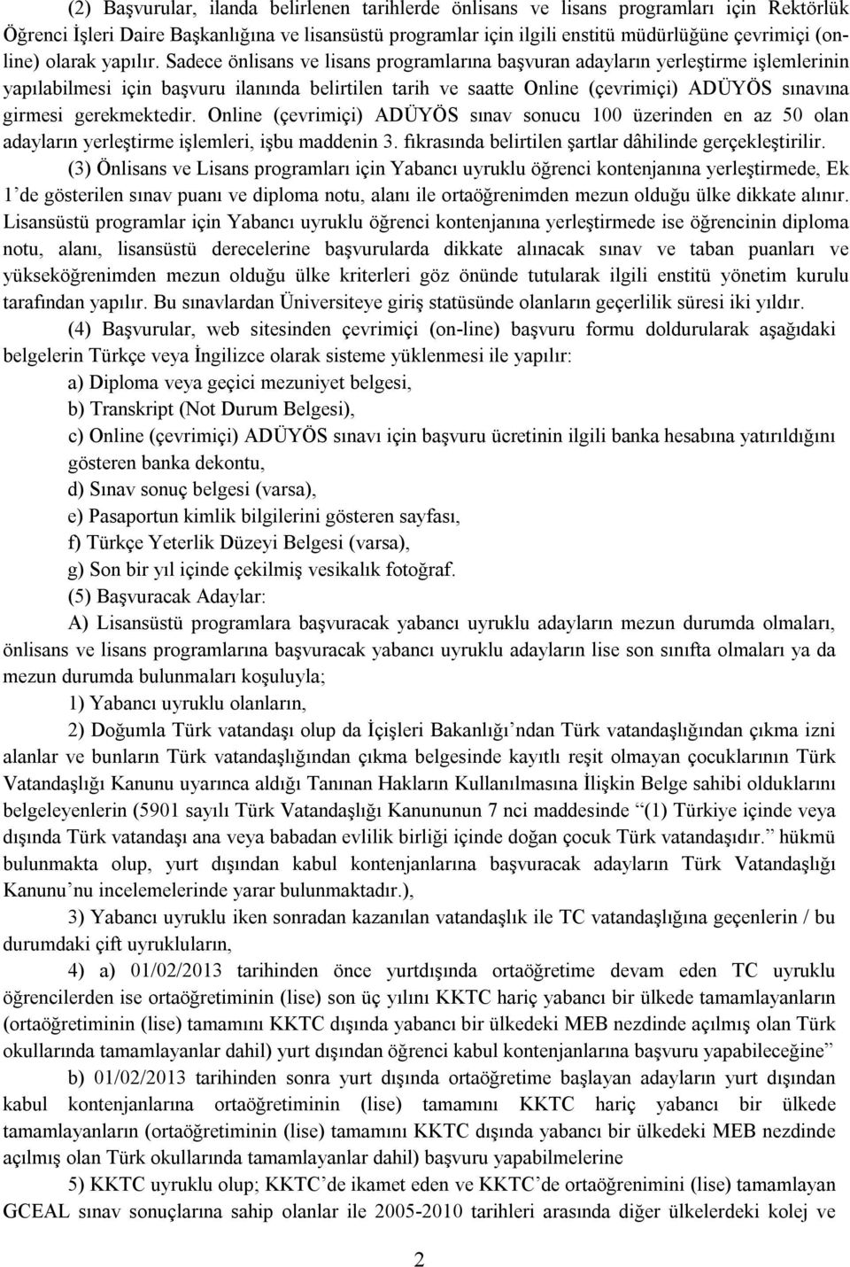 Sadece önlisans ve lisans programlarına başvuran adayların yerleştirme işlemlerinin yapılabilmesi için başvuru ilanında belirtilen tarih ve saatte Online (çevrimiçi) ADÜYÖS sınavına girmesi