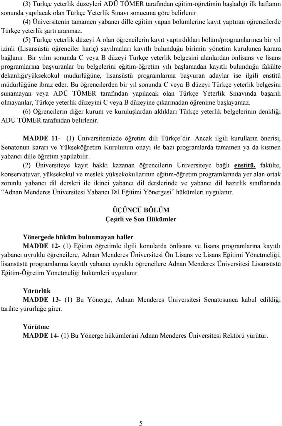 (5) Türkçe yeterlik düzeyi A olan öğrencilerin kayıt yaptırdıkları bölüm/programlarınca bir yıl izinli (Lisansüstü öğrenciler hariç) sayılmaları kayıtlı bulunduğu birimin yönetim kurulunca karara