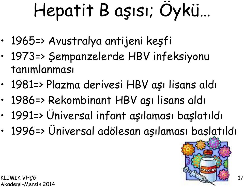 aşı lisans aldı 1986=> Rekombinant HBV aşı lisans aldı 1991=>