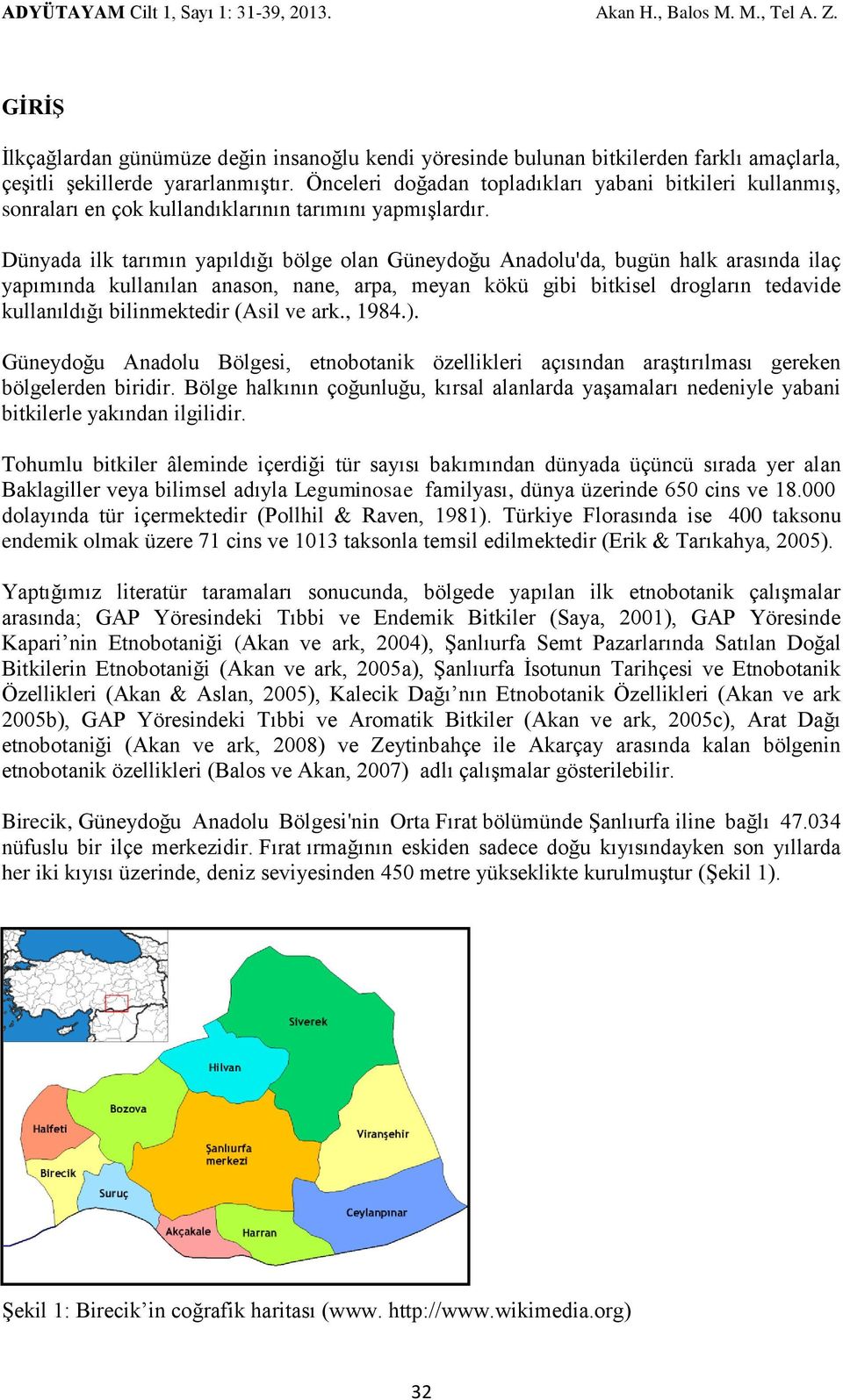 Dünyada ilk tarımın yapıldığı bölge olan Güneydoğu Anadolu'da, bugün halk arasında ilaç yapımında kullanılan anason, nane, arpa, meyan kökü gibi bitkisel drogların tedavide kullanıldığı bilinmektedir