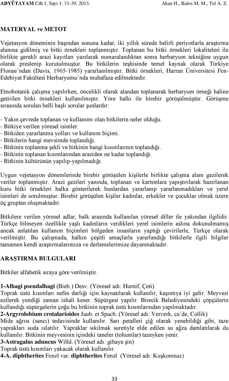 Bu bitkilerin teşhisinde temel kaynak olarak Türkiye Florası ndan (Davis, 1965-1985) yararlanılmıştır.