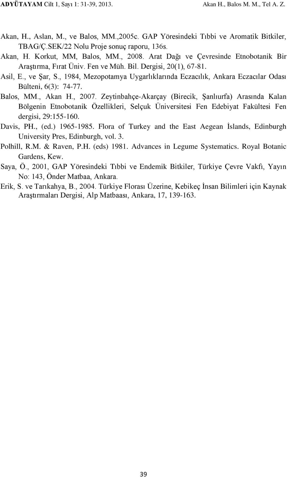 , 1984, Mezopotamya Uygarlıklarında Eczacılık, Ankara Eczacılar Odası Bülteni, 6(3): 74-77. Balos, MM., Akan H., 2007.