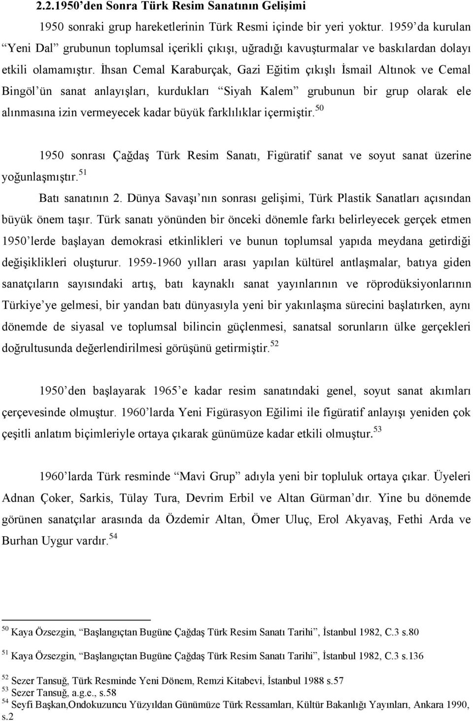 İhsan Cemal Karaburçak, Gazi Eğitim çıkışlı İsmail Altınok ve Cemal Bingöl ün sanat anlayışları, kurdukları Siyah Kalem grubunun bir grup olarak ele alınmasına izin vermeyecek kadar büyük