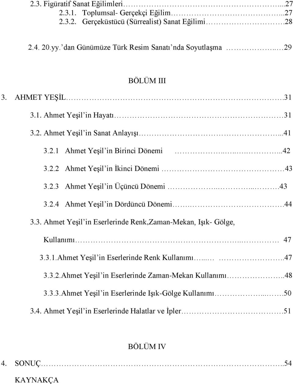 .....43 3.2.4 Ahmet Yeşil in Dördüncü Dönemi..44 3.3. Ahmet Yeşil in Eserlerinde Renk,Zaman-Mekan, Işık- Gölge, Kullanımı.. 47 3.3.1.Ahmet Yeşil in Eserlerinde Renk Kullanımı.....47 3.3.2.Ahmet Yeşil in Eserlerinde Zaman-Mekan Kullanımı.