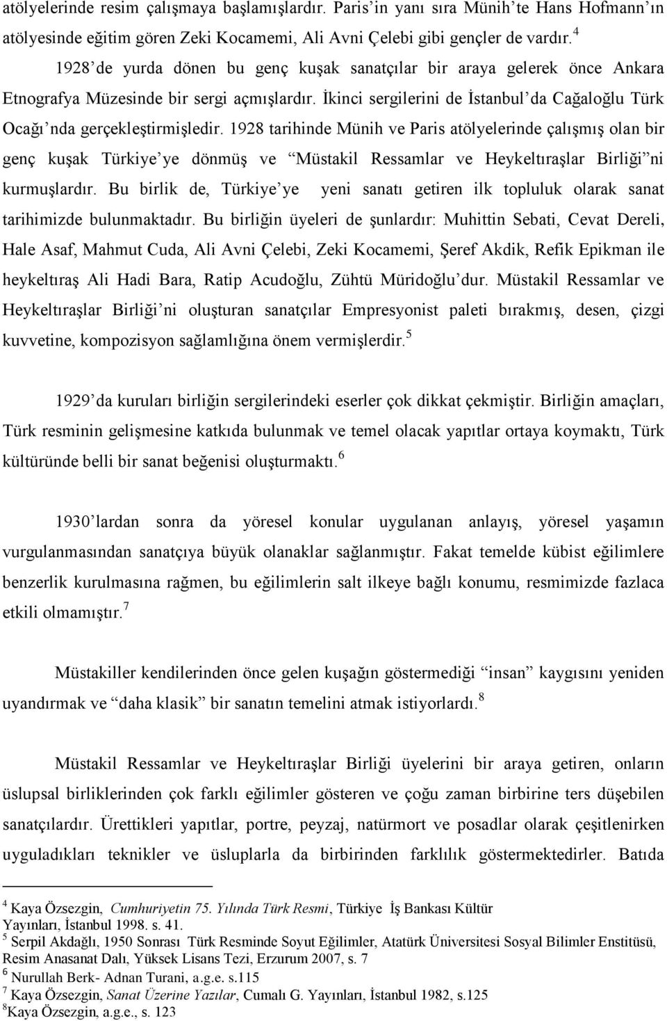 İkinci sergilerini de İstanbul da Cağaloğlu Türk Ocağı nda gerçekleştirmişledir.