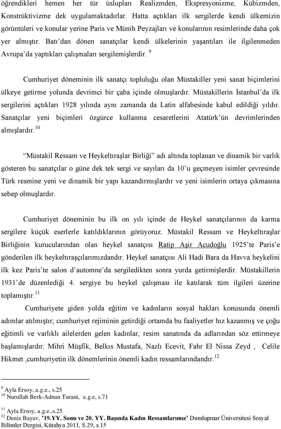 Batı dan dönen sanatçılar kendi ülkelerinin yaşantıları ile ilgilenmeden Avrupa da yaptıkları çalışmaları sergilemişlerdir.