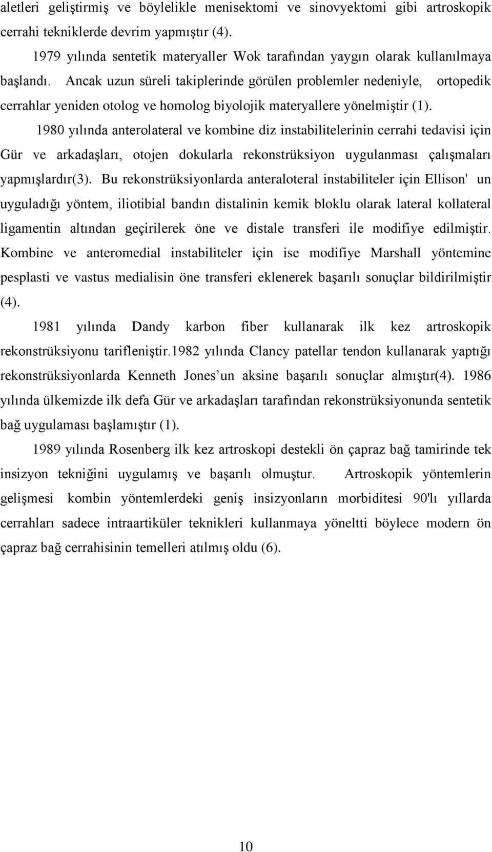 Ancak uzun süreli takiplerinde görülen problemler nedeniyle, ortopedik cerrahlar yeniden otolog ve homolog biyolojik materyallere yönelmiştir (1).