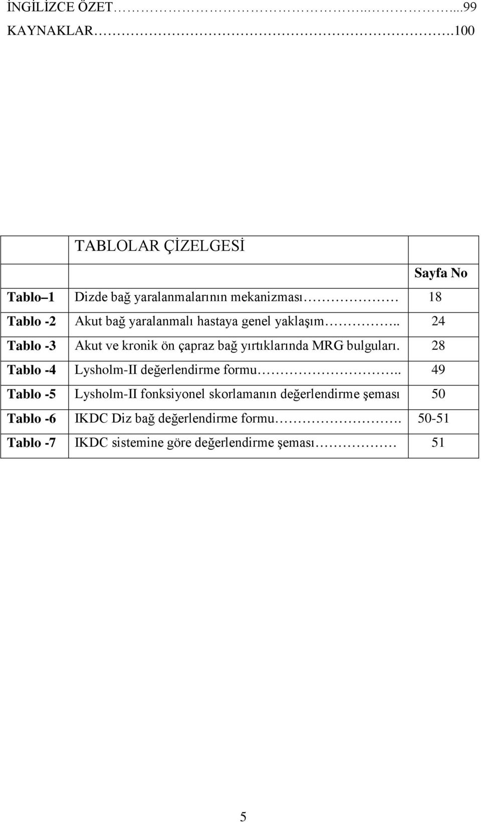 hastaya genel yaklaşım.. 24 Tablo -3 Akut ve kronik ön çapraz bağ yırtıklarında MRG bulguları.