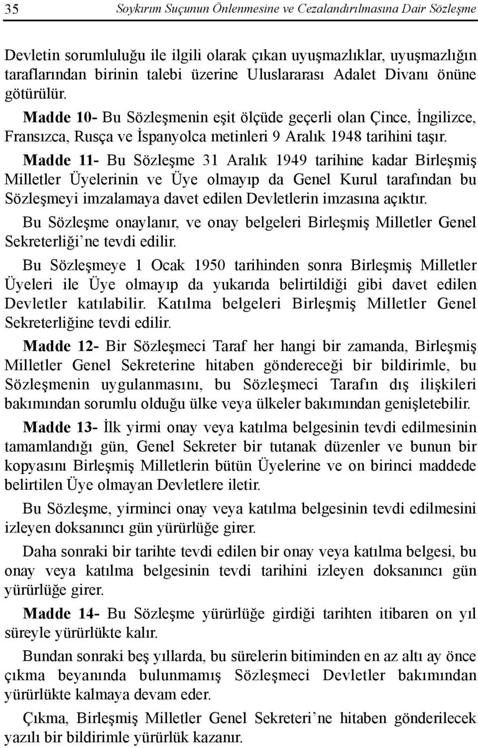 Madde 11- Bu Sözleşme 31 Aralõk 1949 tarihine kadar Birleşmiş Milletler Üyelerinin ve Üye olmayõp da Genel Kurul tarafõndan bu Sözleşmeyi imzalamaya davet edilen Devletlerin imzasõna açõktõr.