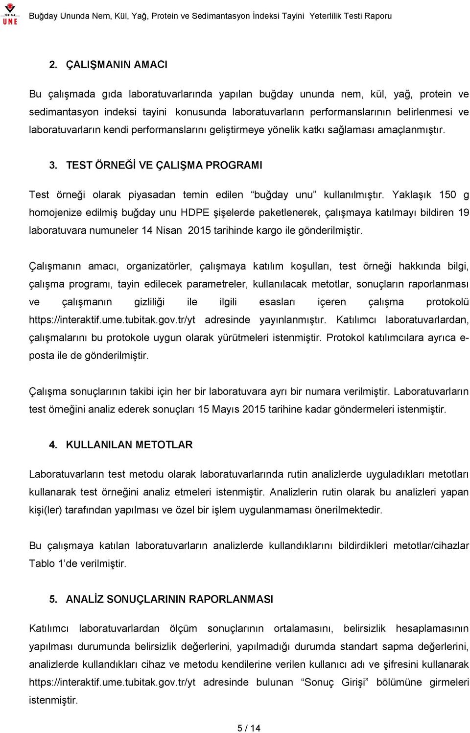 Yaklaşık 150 g homojenize edilmiş buğday unu HDPE şişelerde paketlenerek, çalışmaya katılmayı bildiren 19 laboratuvara numuneler 14 Nisan 2015 tarihinde kargo ile gönderilmiştir.