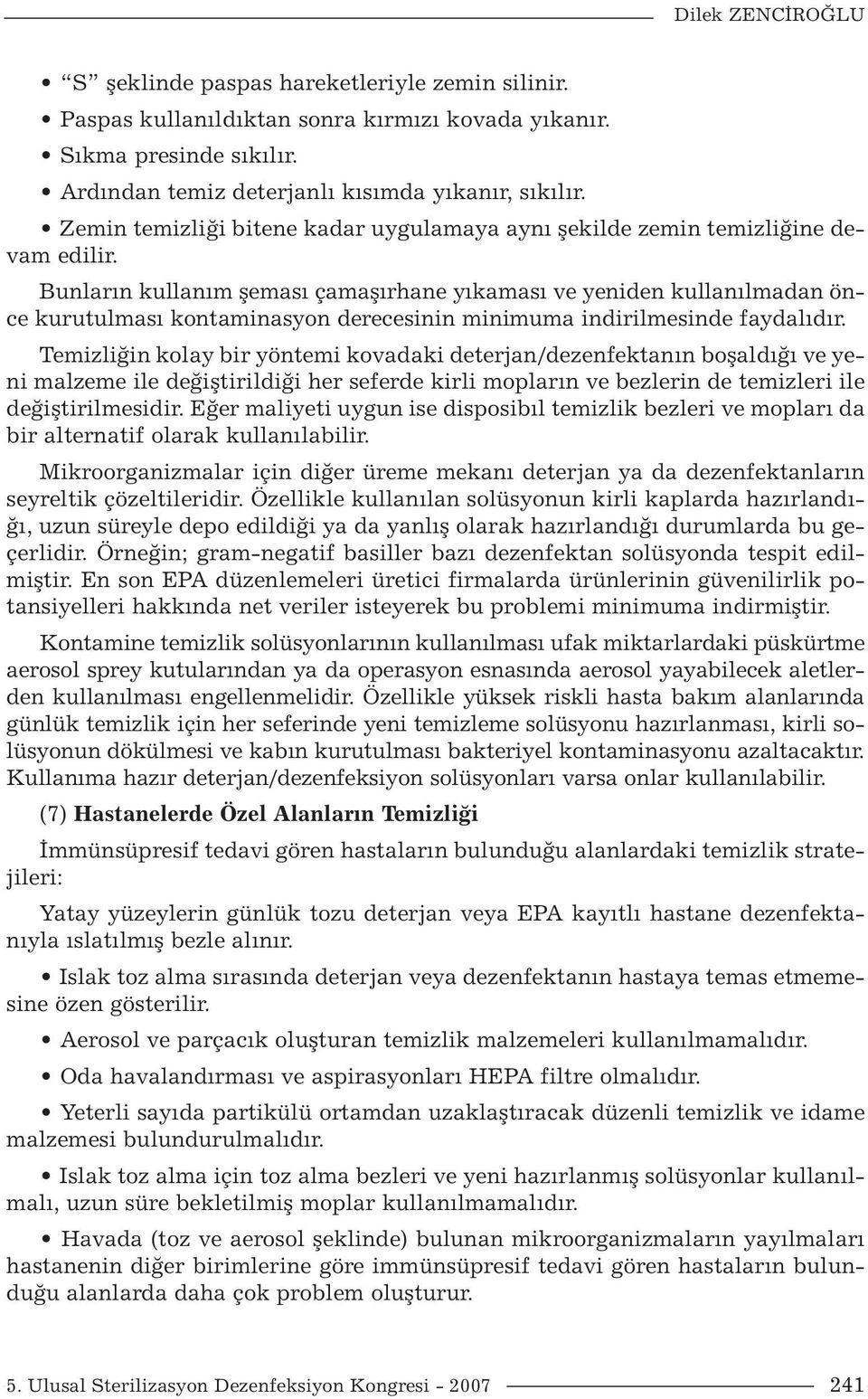 Bunların kullanım şeması çamaşırhane yıkaması ve yeniden kullanılmadan önce kurutulması kontaminasyon derecesinin minimuma indirilmesinde faydalıdır.