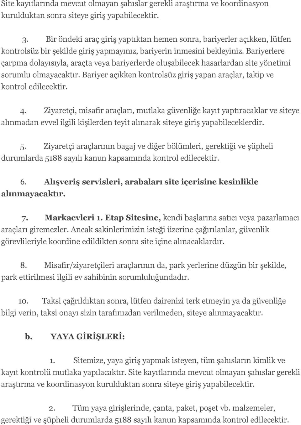 Bariyerlere çarpma dolayısıyla, araçta veya bariyerlerde oluşabilecek hasarlardan site yönetimi sorumlu olmayacaktır. Bariyer açıkken kontrolsüz giriş yapan araçlar, takip ve kontrol edilecektir. 4.