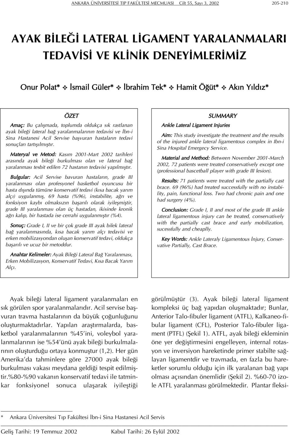 tartışılmıştır. Materyal ve Metod: Kasım 2001-Mart 2002 tarihleri arasında ayak bileği burkulması olan ve lateral bağ yaralanması tesbit edilen 72 hastanın tedavisi yapılmıştır.