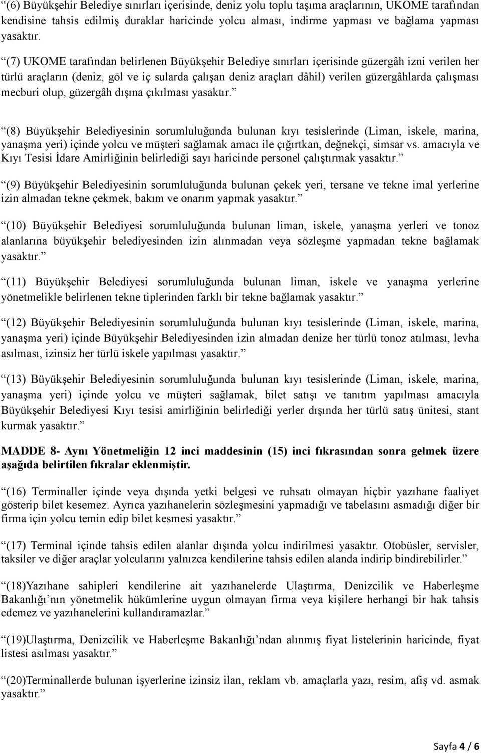 (7) UKOME tarafından belirlenen Büyükşehir Belediye sınırları içerisinde güzergâh izni verilen her türlü araçların (deniz, göl ve iç sularda çalışan deniz araçları dâhil) verilen güzergâhlarda