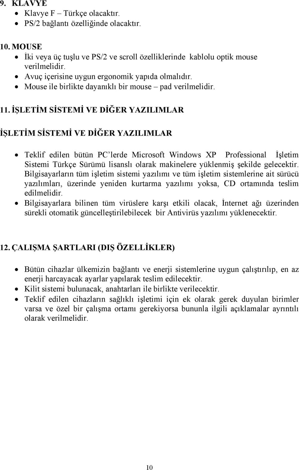 İŞLETİM SİSTEMİ VE DİĞER YAZILIMLAR İŞLETİM SİSTEMİ VE DİĞER YAZILIMLAR Teklif edilen bütün PC lerde Microsoft Windows XP Professional İşletim Sistemi Türkçe Sürümü lisanslı olarak makinelere