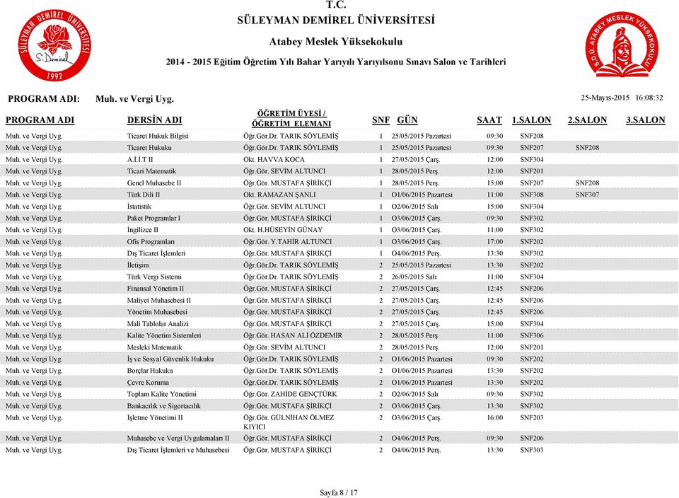 Gör. MUSTAFA ŞİRİKÇİ 1 28/05/2015 Perş. 15:00 SNF207 SNF208 Muh. ve Vergi Uyg. Türk Dili II Okt. RAMAZAN ŞANLI 1 O1/06/2015 Pazartesi 11:00 SNF308 SNF307 Muh. ve Vergi Uyg. İstatistik Öğr.Gör. SEVİM ALTUNCI 1 O2/06/2015 Salı 15:00 SNF304 Muh.