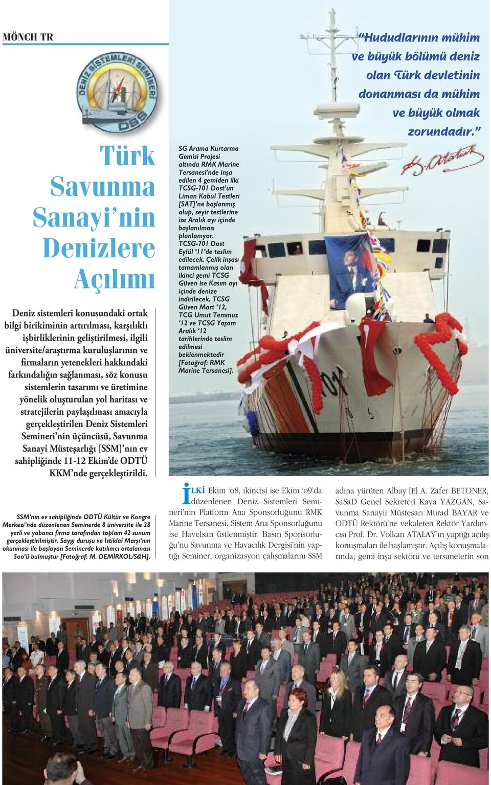 gerçekleştirilen Deniz Sistemleri Semineri nin üçüncüsü, Savunma Sanayi Müsteşarlığı [SSM] nın ev sahipliğinde 11-12 Ekim de ODTÜ KKM nde gerçekleştirildi.