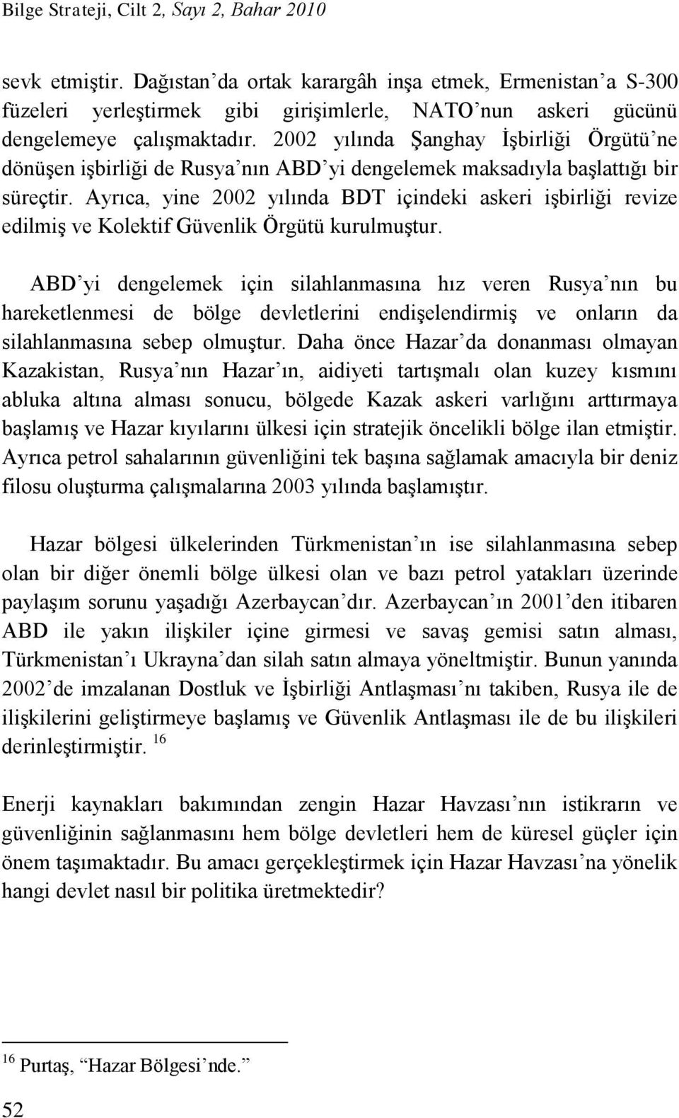 2002 yılında Şanghay İşbirliği Örgütü ne dönüşen işbirliği de Rusya nın ABD yi dengelemek maksadıyla başlattığı bir süreçtir.