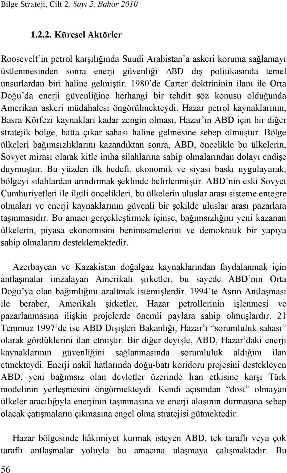 1980 de Carter doktrininin ilanı ile Orta Doğu da enerji güvenliğine herhangi bir tehdit söz konusu olduğunda Amerikan askeri müdahalesi öngörülmekteydi.