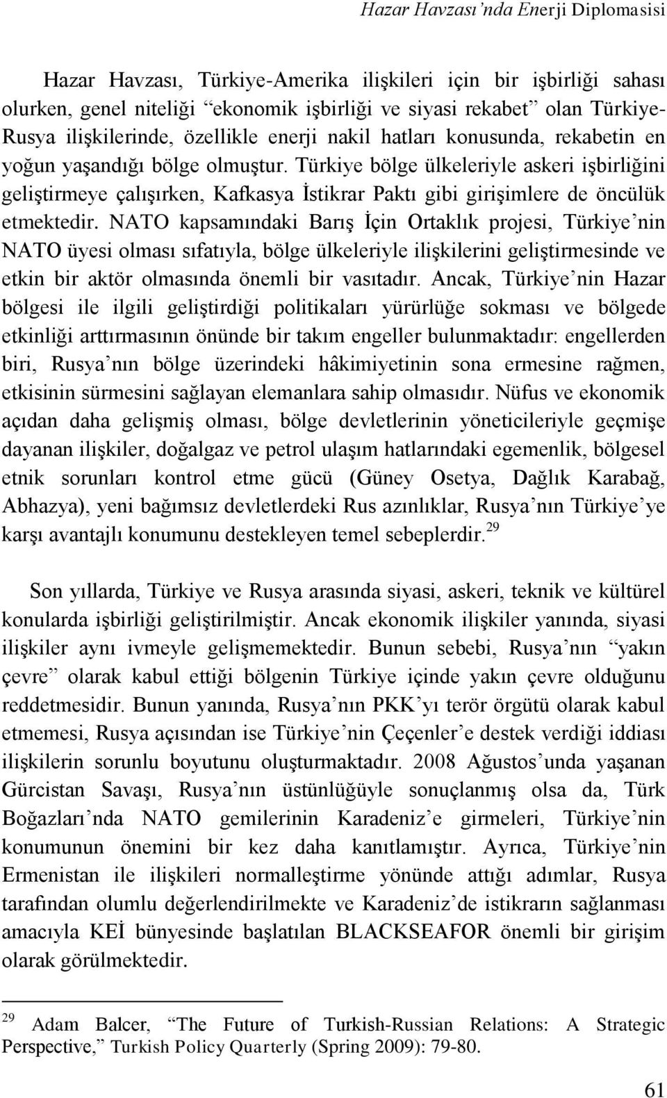 Türkiye bölge ülkeleriyle askeri işbirliğini geliştirmeye çalışırken, Kafkasya İstikrar Paktı gibi girişimlere de öncülük etmektedir.