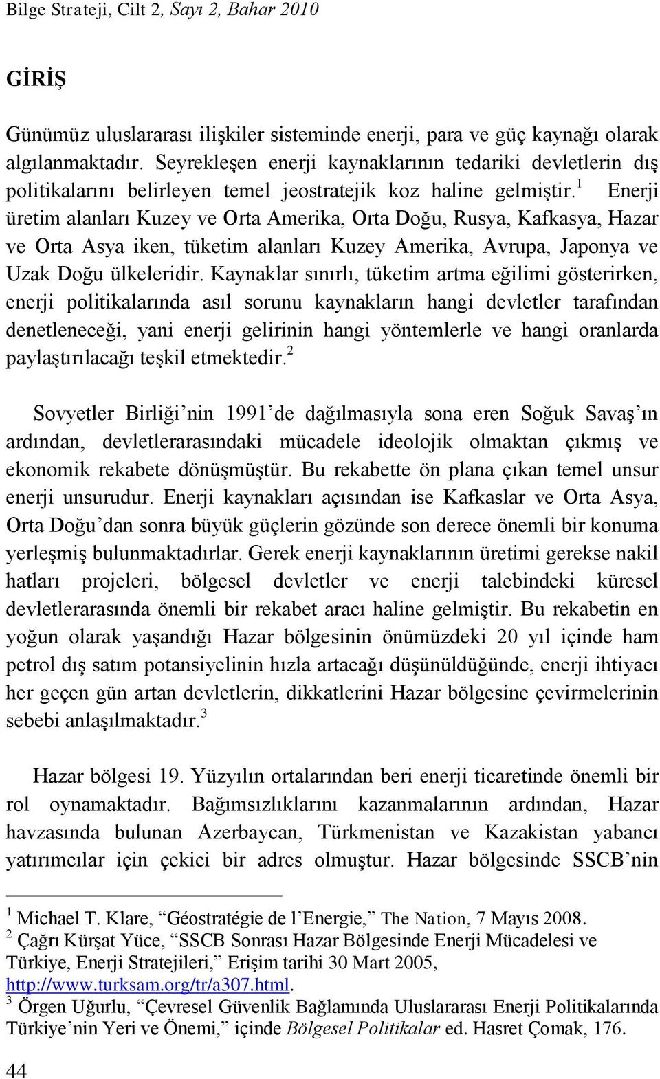 1 Enerji üretim alanları Kuzey ve Orta Amerika, Orta Doğu, Rusya, Kafkasya, Hazar ve Orta Asya iken, tüketim alanları Kuzey Amerika, Avrupa, Japonya ve Uzak Doğu ülkeleridir.