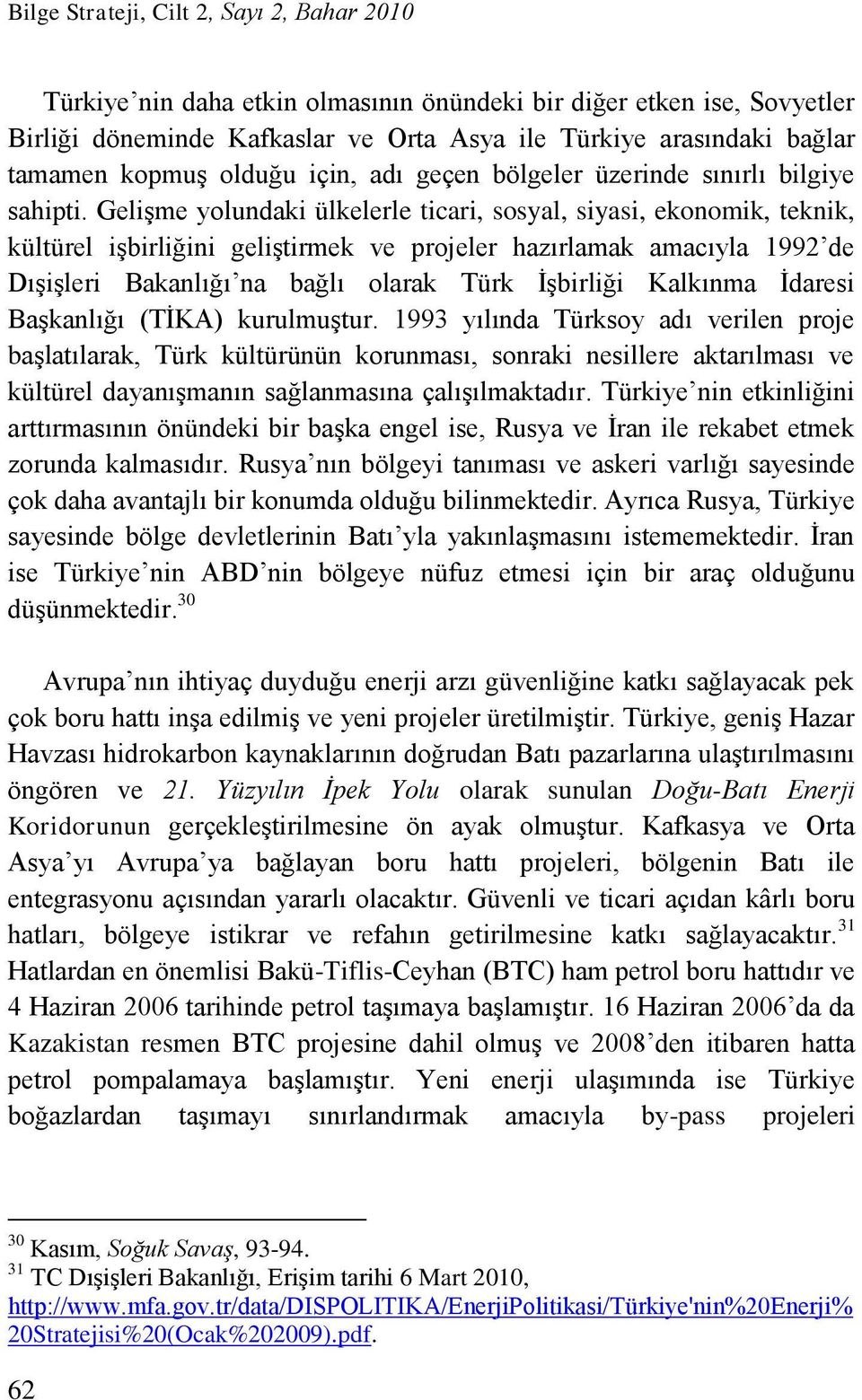 Gelişme yolundaki ülkelerle ticari, sosyal, siyasi, ekonomik, teknik, kültürel işbirliğini geliştirmek ve projeler hazırlamak amacıyla 1992 de Dışişleri Bakanlığı na bağlı olarak Türk İşbirliği