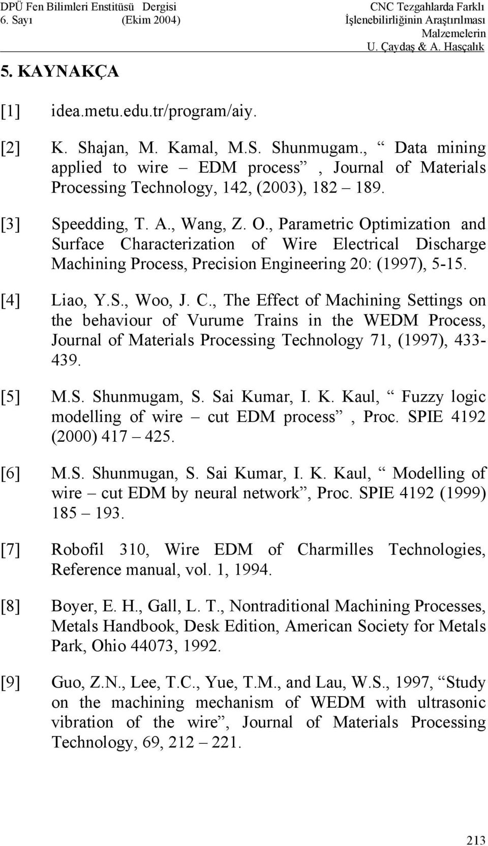 C., The Effect of Machining Settings on the behaviour of Vurume Trains in the WEDM Process, Journal of Materials Processing Technology 71, (1997), 433-439. [5] M.S. Shunmugam, S. Sai Ku
