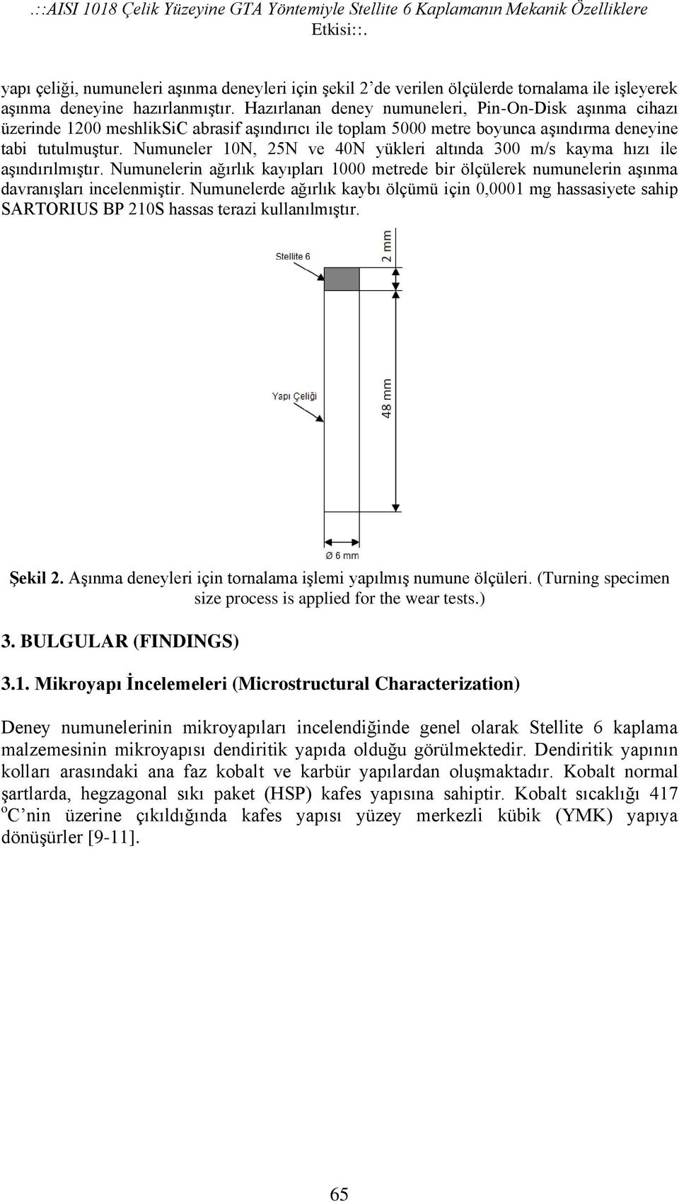 Hazırlanan deney numuneleri, Pin-On-Disk aşınma cihazı üzerinde 1200 meshliksic abrasif aşındırıcı ile toplam 5000 metre boyunca aşındırma deneyine tabi tutulmuştur.