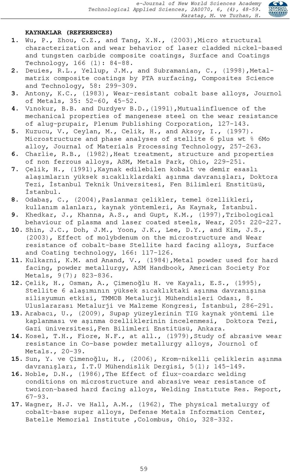 4. Vınokur, B.B. and Durdyev B.D.,(1991),Mutualinfluence of the mechanical properties of mangenese steel on the wear resistance of alug-prupair, Plenum Publishing Corporation, 127-143. 5. Kuzucu, V.