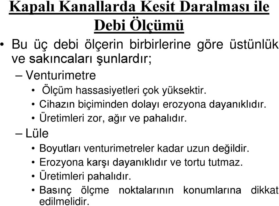 Cihazın biçiminden dolayı erozyona dayanıklıdır. Üretimleri zor, ağır ve ahalıdır.