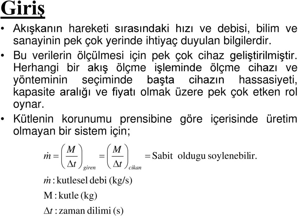 Herhangi bir akış ölçme işleminde ölçme cihazı ve yönteminin seçiminde başta cihazın hassasiyeti, kaasite aralığı ve fiyatı olmak