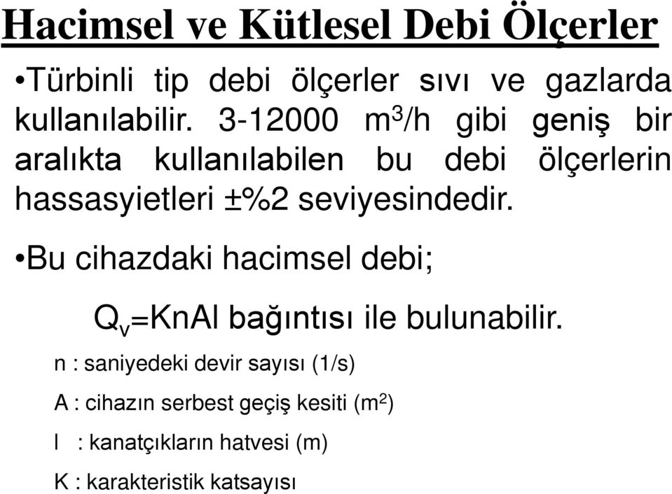 seviyesindedir. Bu cihazdaki hacimsel debi; Q v KnAl bağıntısı ile bulunabilir.