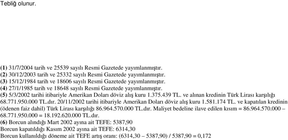 375.439 TL. ve alınan kredinin Türk Lirası karılıı 68.771.950.000 TL.dır. 20/11/2002 tarihi itibariyle Amerikan Doları döviz alı kuru 1.581.174 TL.