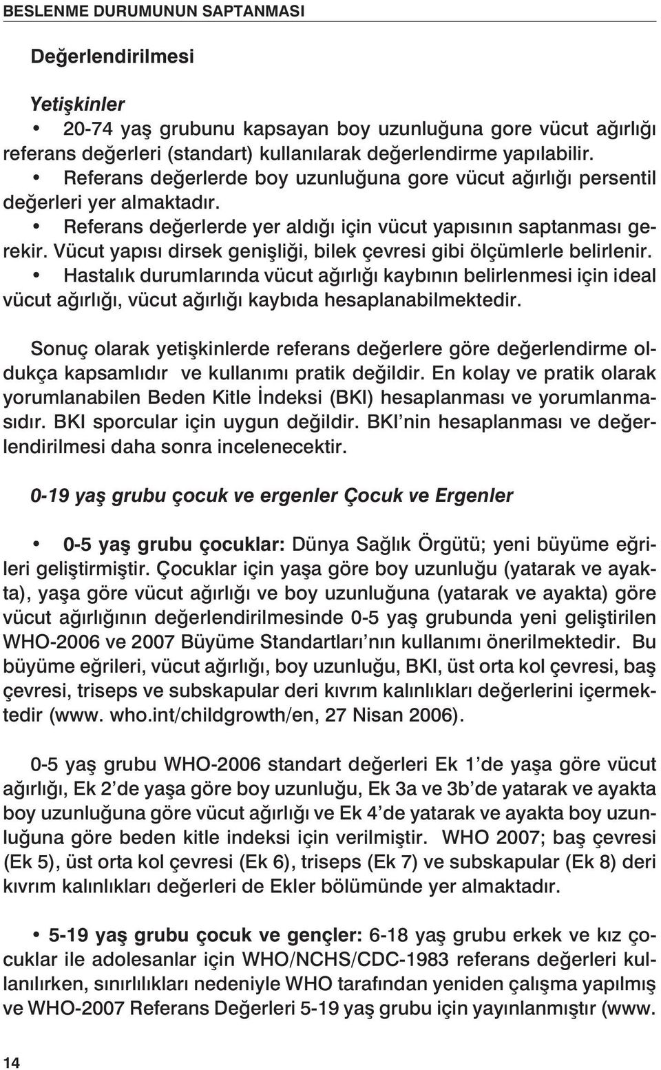 Vücut yapısı dirsek genişliği, bilek çevresi gibi ölçümlerle belirlenir.