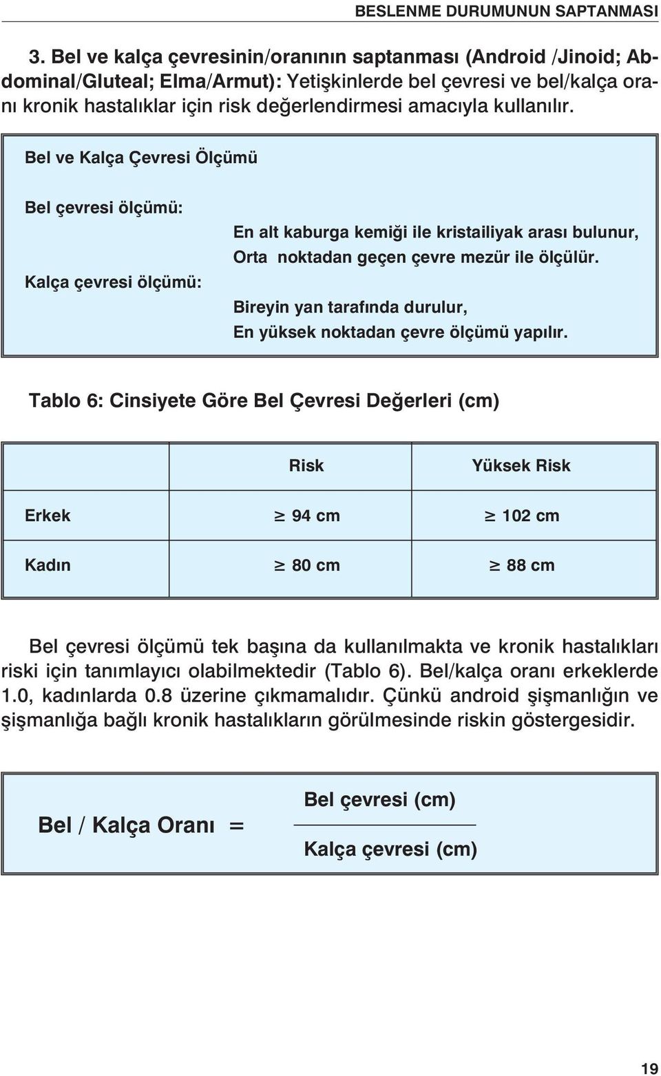 kullanılır. Bel ve Kalça Çevresi Ölçümü Bel çevresi ölçümü: Kalça çevresi ölçümü: En alt kaburga kemiği ile kristailiyak arası bulunur, Orta noktadan geçen çevre mezür ile ölçülür.