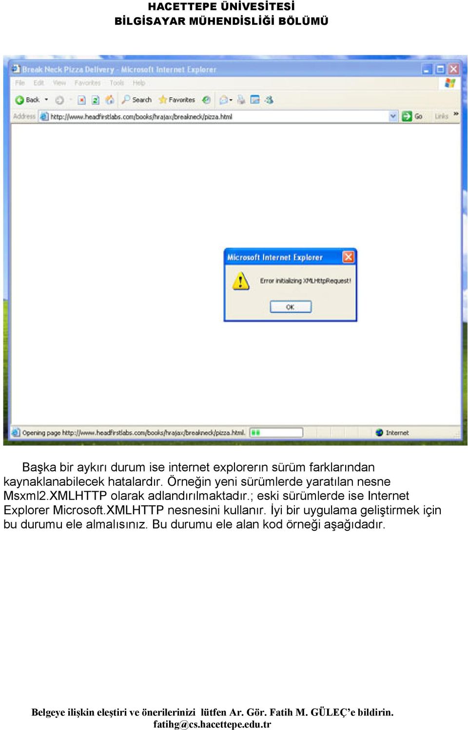 XMLHTTP olarak adlandırılmaktadır.; eski sürümlerde ise Internet Explorer Microsoft.