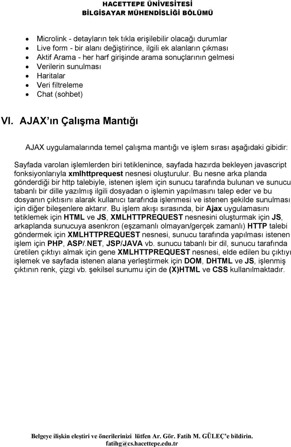AJAX ın Çalışma Mantığı AJAX uygulamalarında temel çalışma mantığı ve işlem sırası aşağıdaki gibidir: Sayfada varolan işlemlerden biri tetiklenince, sayfada hazırda bekleyen javascript