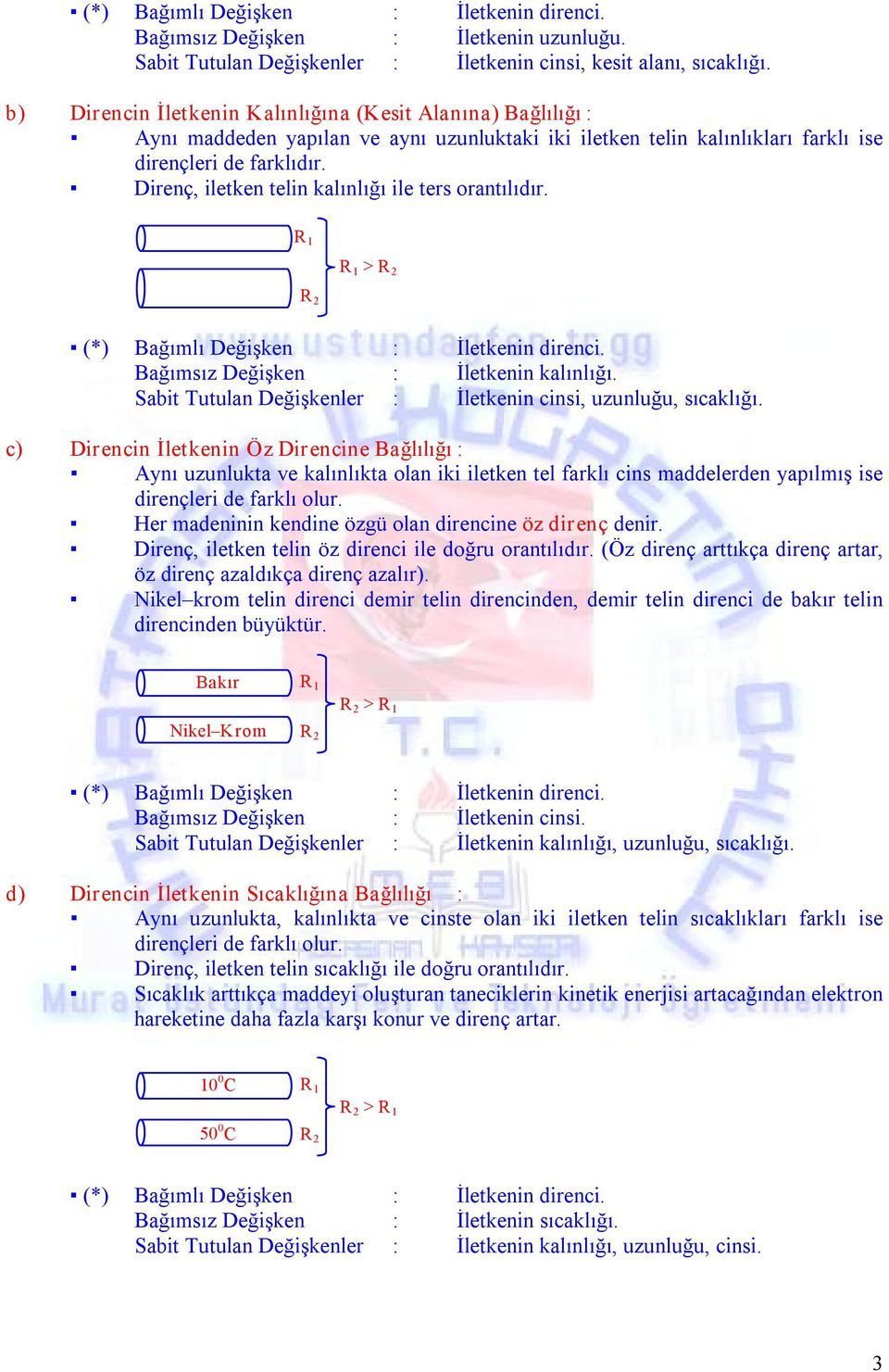 Direnç, iletken telin kalınlığı ile ters orantılıdır. 1 1 > (*) Bağımlı Değişken : letkenin direnci. Bağımsız Değişken : letkenin kalınlığı.