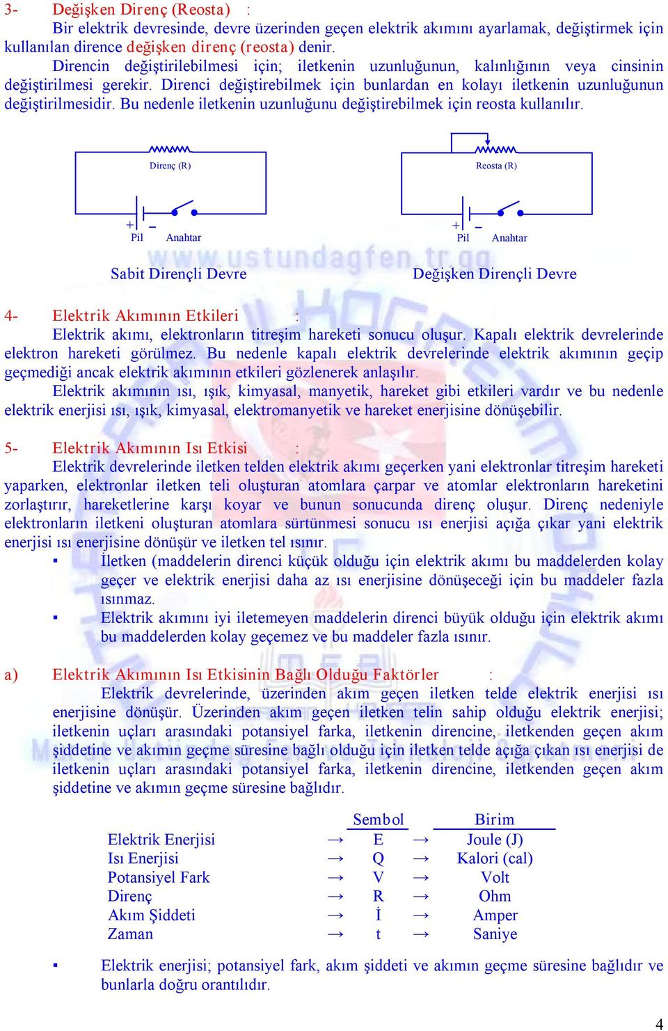 Bu nedenle iletkenin uzunluğunu değiştirebilmek için reosta kullanılır.