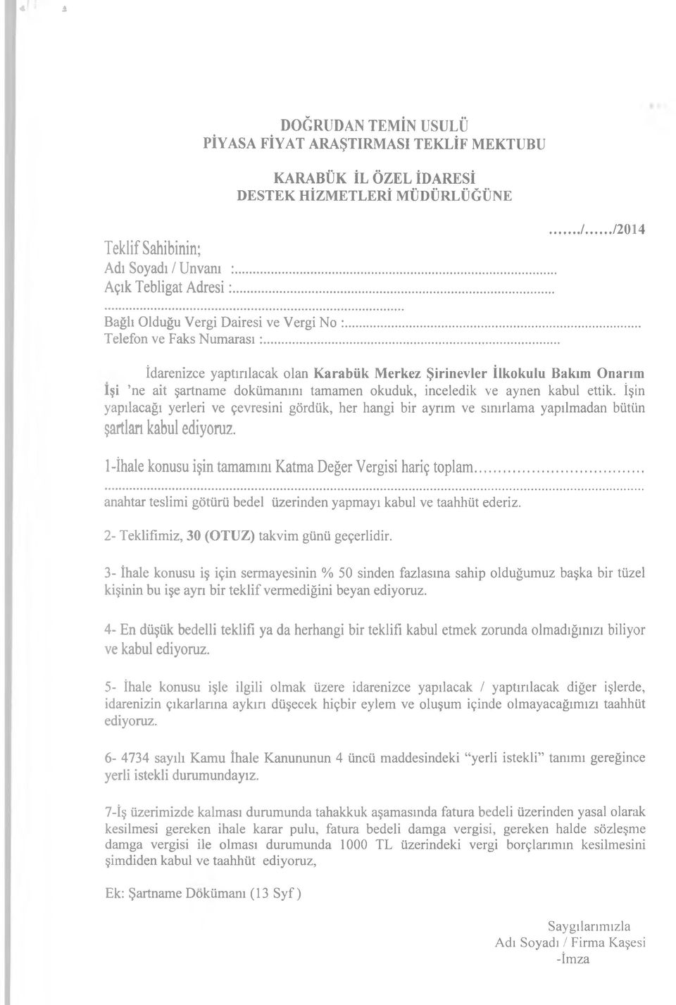 İşin yapılacağı yerleri ve çevresini gördük, her hangi bir ayrım ve sınırlama yapılmadan bütün şartlan kabul ediyoruz. 1 -İhale konusu işin tamamını Katma Değer Vergisi hariç toplam.