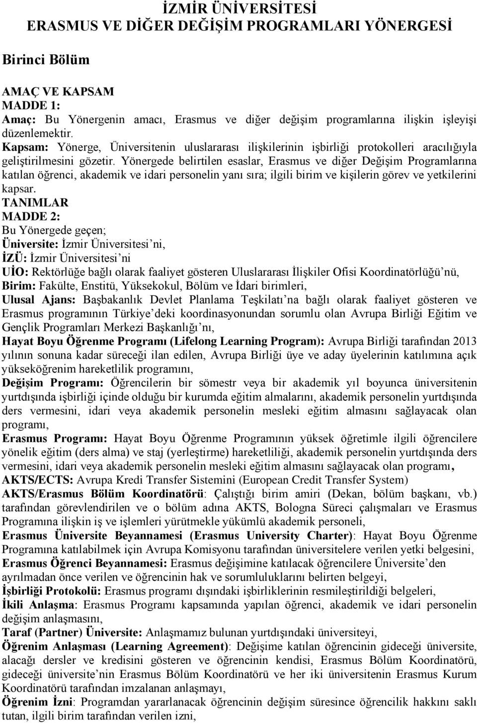 Yönergede belirtilen esaslar, Erasmus ve diğer Değişim Programlarına katılan öğrenci, akademik ve idari personelin yanı sıra; ilgili birim ve kişilerin görev ve yetkilerini kapsar.